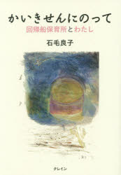 【3980円以上送料無料】かいきせんにのって　回帰船保育所とわたし／石毛良子／著