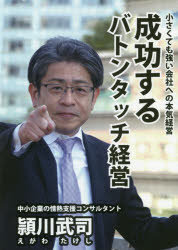 成功するバトンタッチ経営　小さくても強い会社への本気経営／頴川武司／著