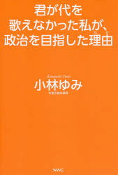 【3980円以上送料無料】君が代を歌えなかった私が、政治を目指した理由（わけ）／小林ゆみ／著