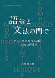 【送料無料】語彙と文法の間で　フランス語複合名詞の生産的な形成法／古賀健太郎／著