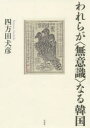 【3980円以上送料無料】われらが〈無意識〉なる韓国/四方田犬彦/著