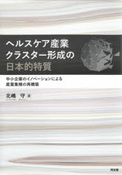 同友館 健康産業／日本　産業クラスター／日本　中小企業／日本 198P　21cm ヘルスケア　サンギヨウ　クラスタ−　ケイセイ　ノ　ニホンテキ　トクシツ　チユウシヨウ　キギヨウ　ノ　イノベ−シヨン　ニ　ヨル　サンギヨウ　シユウセキ　ノ　サイコウチク キタジマ，マモル