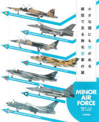 【送料無料】小さな国にも空がある模型で見る無名空軍の翼　MINOR　AIR　FORCE／kurage／模型製作　宮永忠将／解説　スケールアヴィエーション編集部／編集