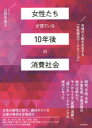 【3980円以上送料無料】女性たちが見ている10年後の消費社会 市場の8割を左右する「女性視点マーケティング」/日野佳恵子/著