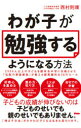【3980円以上送料無料】わが子が勉強するようになる方法 2500人以上の子どもを超有名中学に合格させた「伝説の家庭教師」が教える超実践的な38のルール/西村則...