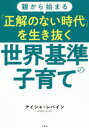 【3980円以上送料無料】親から始まる「正解のない時代」を生き抜く世界基準の子育て/アイシャ・レバイン/著