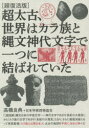 【3980円以上送料無料】超太古、世界はカラ族と縄文神代文字で一つに結ばれていた 超復活版/高橋良典/監修 日本学術探検協会/編著