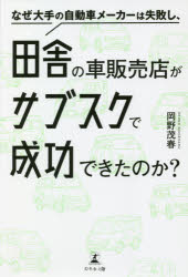 【3980円以上送料無料】なぜ大手の自動車メーカーは失敗し、田舎の車販売店がサブスクで成功できたのか？／岡野茂春／著