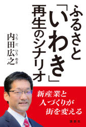 【3980円以上送料無料】ふるさと「いわき」再生のシナリオ 新産業と人づくりが街を変える/内田広之/著
