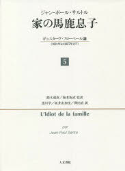 【送料無料】家（うち）の馬鹿息子　ギュスターヴ・フローベール論〈1821年より1857年まで〉　5／ジャン‐ポール・サルトル／著　鈴木道彦／監訳　海老坂武／監訳　黒川学／訳　坂井由加里／訳　澤田直／訳