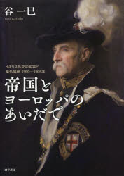 【送料無料】帝国とヨーロッパのあいだで　イギリス外交の変容と英仏協商1900－1905年／谷一巳／著