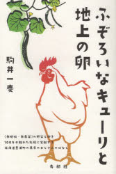 【3980円以上送料無料】ふぞろいなキューリと地上の卵 〈無肥料・無農薬〉の野菜と卵を一〇〇キロ離れた札幌に宅配する北海道豊浦町の農家のおじさんのはなし/駒井一慶/著
