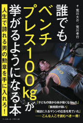 【3980円以上送料無料】誰でもベンチプレス100kgが挙がるようになる本　人生で誇れる男の勲章を手に入れろ！／荒川大介／著　荒川孝行／著