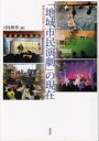 「地域市民演劇」の現在　芸術と社会の新しい結びつき／日比野啓／編