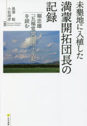 【3980円以上送料無料】未墾地に入植した満蒙開拓団長の記録　堀忠雄『五福堂開拓団十年記』を読む／堀忠雄／〔著〕　黒澤勉／編　小松靖彦／編