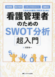 【3980円以上送料無料】看護管理者のためのSWOT分析〈超入門〉　これからの変化に対応するために　病床再編、働き方改革、スタッフマネジメント、組織分析／河野秀一／著