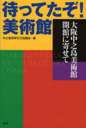 【3980円以上送料無料】待ってたぞ！美術館　大阪中之島美術館開館に寄せて／中之島芸術文化協議会／編