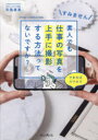 【3980円以上送料無料】すみません素人でも仕事の写真を上手に撮影する方法ってないですか? できればスマホで/矢島直美/著