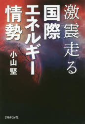 激震走る国際エネルギー情勢／小山堅／著
