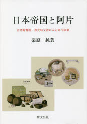 【送料無料】日本帝国と阿片 台湾総督府・専売局文書にみる阿片政策/栗原純/著