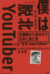 【3980円以上送料無料】僕は「脱北YouTuber」　北朝鮮から命がけで日本に来た男／キムヨセフ／著