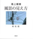【3980円以上送料無料】風景の見え方 路上観察/乗松毅/〔著〕 乗松巖記念館/企画・編集
