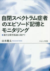 【送料無料】自閉スペクトラム症者のエピソード記憶とモニタリング 新たな障害仮説に向けて/山本健太/著