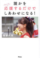 【3980円以上送料無料】誰かをちょっと応援するだけでしあわせになる!/朝妻久実/著