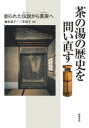 【送料無料】茶の湯の歴史を問い直す 創られた伝説から真実へ/橋本素子/編著 三笠景子/編著 白川宗源/〔ほか〕著