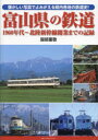 【3980円以上送料無料】富山県の鉄道 1960年代〜北陸新幹線開業までの記録 懐かしい写真でよみがえる県内各地の鉄道史!/服部重敬/著