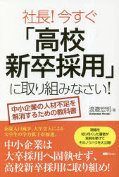 Other - 【3980円以上送料無料】社長！今すぐ「高校新卒採用」に取り組みなさい！　中小企業の人材不足を解消するための教科書／渡邉宏明／著
