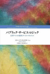 【送料無料】パブリック・サービス・ロジック 公共サービスの提供とサービス・マネジメント/スティーブン P.オズボーン/著 石原俊彦/監訳 松尾亮爾/監訳