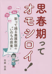 【3980円以上送料無料】思春期ってオモシロイ! 歌って踊る養護教諭の“いのちの授業”/佐藤益美/著