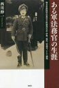 【3980円以上送料無料】ある軍法務官の生涯 堀木常助陸軍法務官の秋霜烈日記・伊勢、旭川、善通寺、そして満州/西川伸一/著