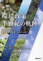 環境政策半世紀の軌跡　オーラルヒストリー環境省五十年史〈1971～2021〉／環境省五十年史編さんチーム／編集