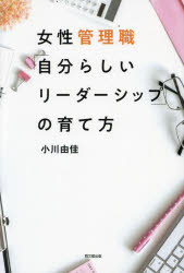 【3980円以上送料無料】女性管理職「自分らしいリーダーシップ」の育て方／小川由佳／著