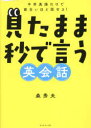 【3980円以上送料無料】見たまま秒で言う英会話 中学英語だけで面白いほど話せる!/森秀夫/著