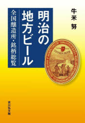 【送料無料】明治の地方ビール 全国醸造所・銘柄総覧／牛米努／著