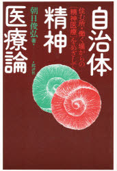 【3980円以上送料無料】自治体精神医療論 住む所・働く場からの「精神医療」をめざして/朝日俊弘/著
