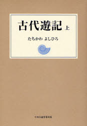 【3980円以上送料無料】古代遊記　上／たちかわよしひろ／著