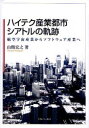 【送料無料】ハイテク産業都市シアトルの軌跡　航空宇宙産業からソフトウェア産業へ／山県宏之／著