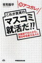 【3980円以上送料無料】脱アコガレ!これが真実のマスコミ就活だ!! 内定までの人から、世の中を変える人に/常見陽平/著