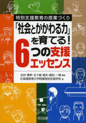 【3980円以上送料無料】「社会とかかわる力」を育てる!6つの支援エッセンス 特別支援教育の授業づくり/北村博幸/編著 五十嵐靖夫/編著 細谷一博/編著 北海道教育大学附属特別支援学校/著