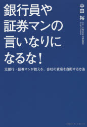 【3980円以上送料無料】銀行員や証券マンの言いなりになるな！　元銀行・証券マンが教える、会社の資産を自衛する方法／中田裕／〔著〕