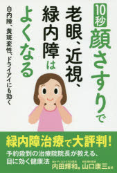 【3980円以上送料無料】10秒顔さすりで老眼、近視、緑内障はよくなる　白内障、黄斑変性、ドライアイにも効く／内田輝和／著　山口康三／監修