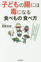 【3980円以上送料無料】子どもの腸には毒になる食べもの食べ方　丈夫で穏やかな賢い子に変わる新常識！／西原克成／著