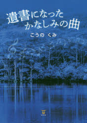 【3980円以上送料無料】遺書になったかなしみの曲／こうのくみ／著