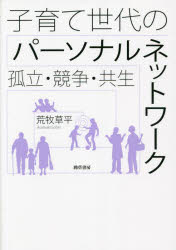 【送料無料】子育て世代のパーソナルネットワーク　孤立・競争・共生／荒牧草平／著