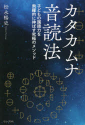 【3980円以上送料無料】カタカムナ音読法　子どもの国語力を飛躍的に伸ばす究極のメソッド／松永暢史／著