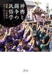 【送料無料】神輿と闘争の民俗学　浅草・三社祭のエスノグラフィー／三隅貴史／著